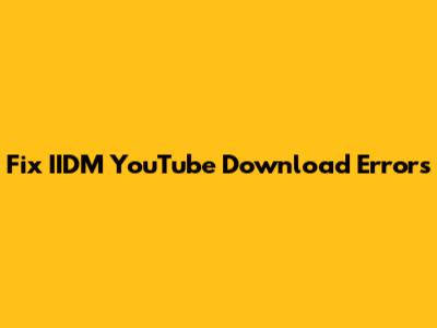 Fix IIDM YouTube Download Errors