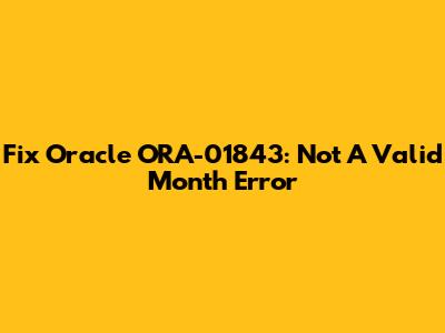 Fix Oracle ORA-01843: Not A Valid Month Error