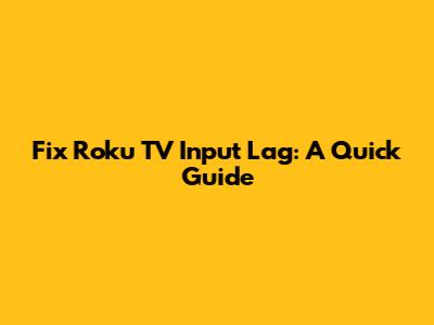 Fix Roku TV Input Lag: A Quick Guide