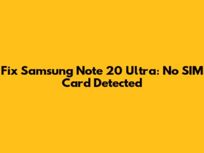 Fix Samsung Note 20 Ultra: No SIM Card Detected
