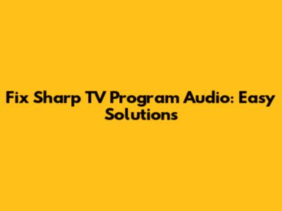 Fix Sharp TV Program Audio: Easy Solutions