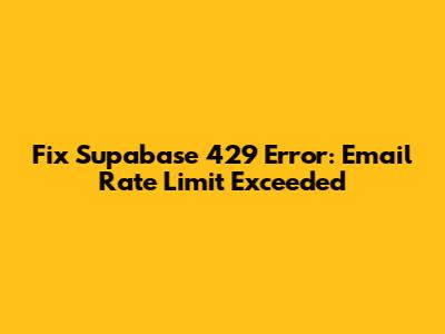 Fix Supabase 429 Error: Email Rate Limit Exceeded