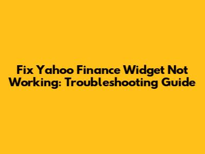 Fix Yahoo Finance Widget Not Working: Troubleshooting Guide