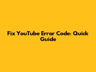 Fix YouTube Error Code: Quick Guide