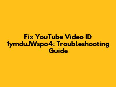 Fix YouTube Video ID 1ymduJWspo4: Troubleshooting Guide