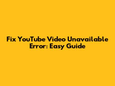 Fix YouTube Video Unavailable Error: Easy Guide