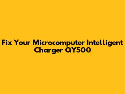 Fix Your Microcomputer Intelligent Charger QY500