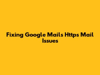 Fixing Google Mail's Https Mail Issues