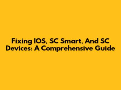 Fixing IOS, SC Smart, And SC Devices: A Comprehensive Guide