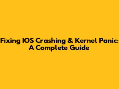 Fixing IOS Crashing & Kernel Panic: A Complete Guide