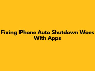 Fixing IPhone Auto Shutdown Woes With Apps