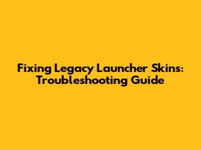 Fixing Legacy Launcher Skins: Troubleshooting Guide