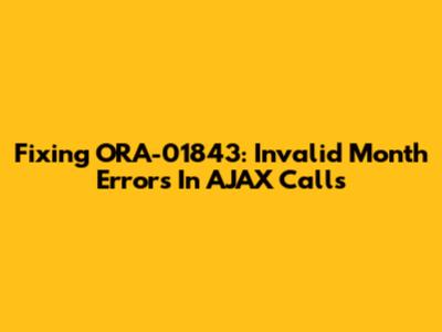 Fixing ORA-01843: Invalid Month Errors In AJAX Calls