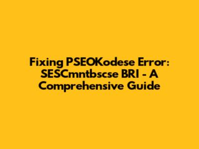 Fixing PSEOKodese Error: SESCmntbscse BRI - A Comprehensive Guide