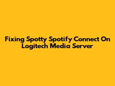 Fixing Spotty Spotify Connect On Logitech Media Server