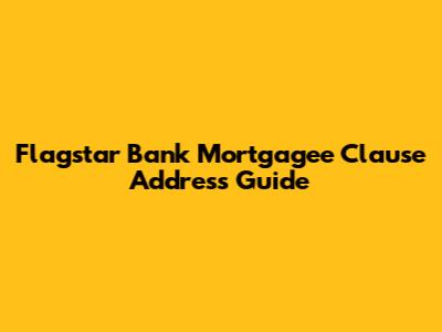 Flagstar Bank Mortgagee Clause Address Guide