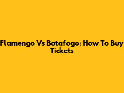 Flamengo Vs Botafogo: How To Buy Tickets