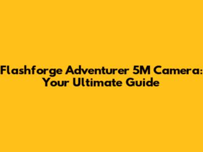 Flashforge Adventurer 5M Camera: Your Ultimate Guide