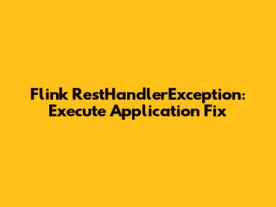 Flink RestHandlerException: Execute Application Fix