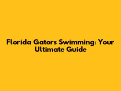 Florida Gators Swimming: Your Ultimate Guide