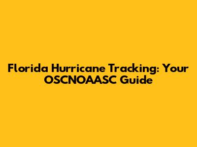 Florida Hurricane Tracking: Your OSCNOAASC Guide