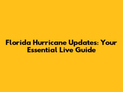 Florida Hurricane Updates: Your Essential Live Guide
