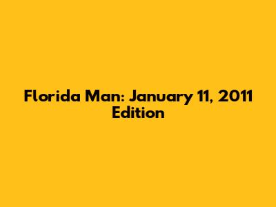 Florida Man: January 11, 2011 Edition
