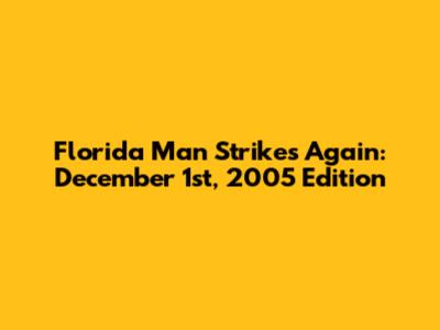 Florida Man Strikes Again: December 1st, 2005 Edition