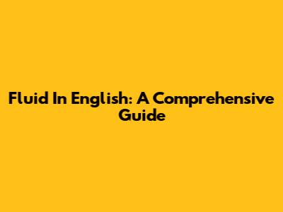 Fluid In English: A Comprehensive Guide