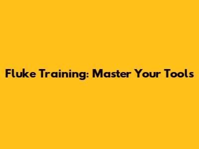 Fluke Training: Master Your Tools