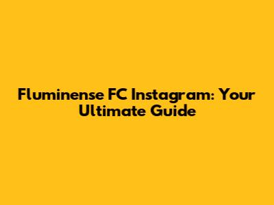 Fluminense FC Instagram: Your Ultimate Guide