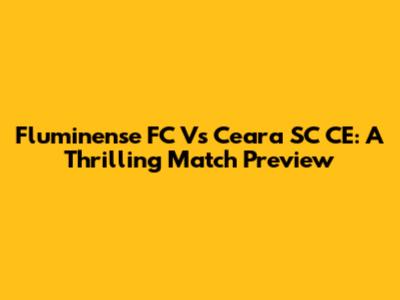 Fluminense FC Vs Ceara SC CE: A Thrilling Match Preview