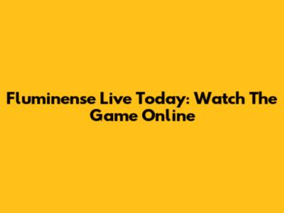 Fluminense Live Today: Watch The Game Online