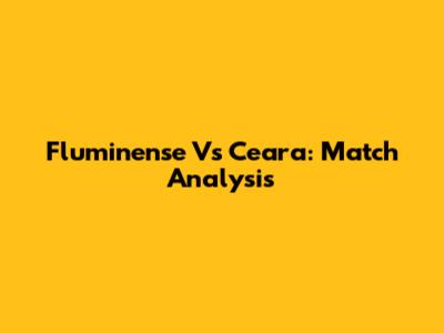 Fluminense Vs Ceara: Match Analysis