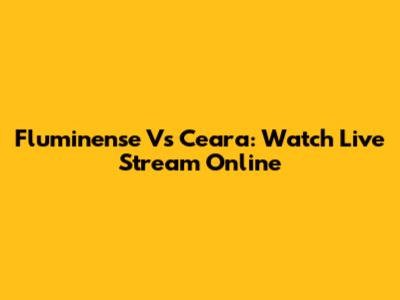 Fluminense Vs Ceara: Watch Live Stream Online