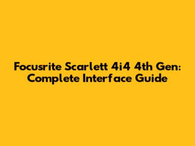 Focusrite Scarlett 4i4 4th Gen: Complete Interface Guide