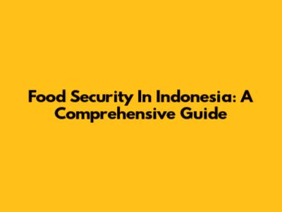 Food Security In Indonesia: A Comprehensive Guide