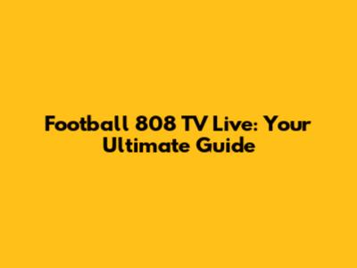 Football 808 TV Live: Your Ultimate Guide
