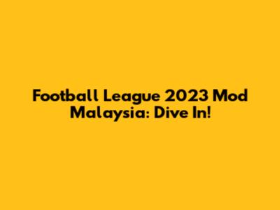 Football League 2023 Mod Malaysia: Dive In!