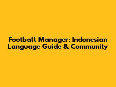 Football Manager: Indonesian Language Guide & Community