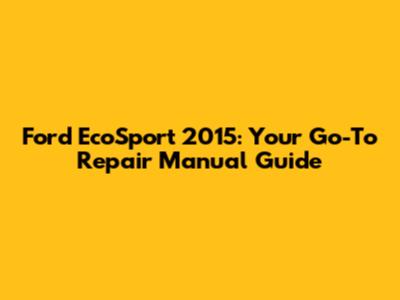 Ford EcoSport 2015: Your Go-To Repair Manual Guide