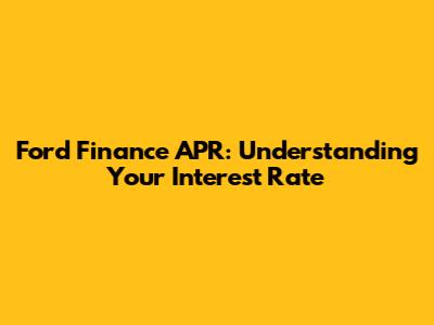 Ford Finance APR: Understanding Your Interest Rate