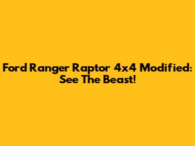 Ford Ranger Raptor 4x4 Modified: See The Beast!