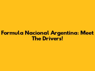Formula Nacional Argentina: Meet The Drivers!