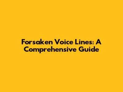 Forsaken Voice Lines: A Comprehensive Guide
