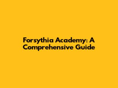 Forsythia Academy: A Comprehensive Guide