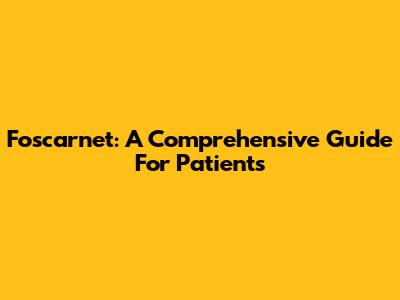 Foscarnet: A Comprehensive Guide For Patients
