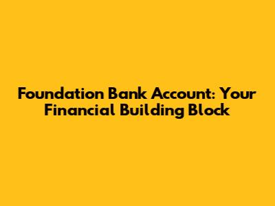 Foundation Bank Account: Your Financial Building Block