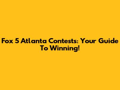 Fox 5 Atlanta Contests: Your Guide To Winning!