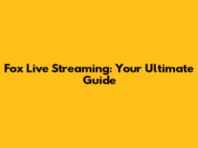 Fox Live Streaming: Your Ultimate Guide